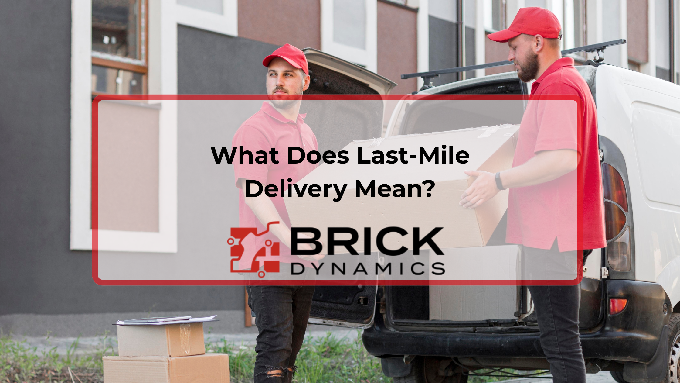 What Does Last-Mile Delivery Mean?